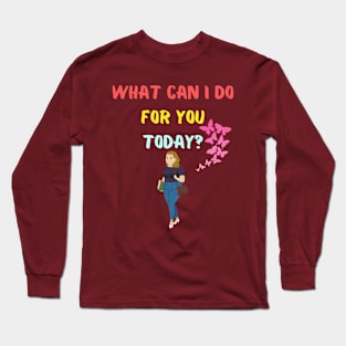 What can I do for you today? Long Sleeve T-Shirt